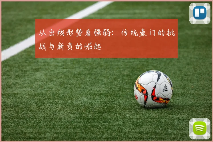 从出线形势看强弱：传统豪门的挑战与新贵的崛起