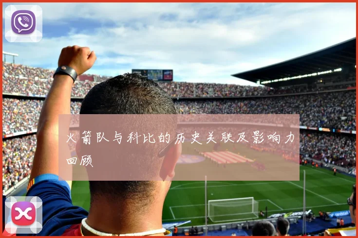火箭队与科比的历史关联及影响力回顾